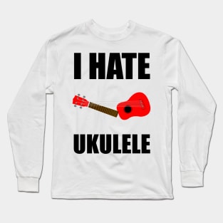 I hate Ukulele Long Sleeve T-Shirt